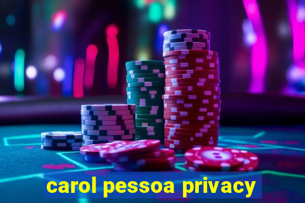 carol pessoa privacy